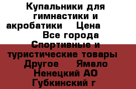 Купальники для гимнастики и акробатики  › Цена ­ 1 500 - Все города Спортивные и туристические товары » Другое   . Ямало-Ненецкий АО,Губкинский г.